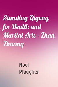 Standing Qigong for Health and Martial Arts - Zhan Zhuang