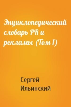 Обложка книги «Энциклопедический словарь PR и рекламы (Том 1)» — Сергей Ильинский