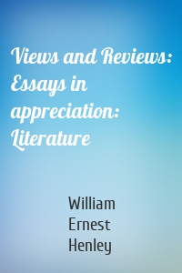 Views and Reviews: Essays in appreciation: Literature