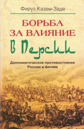 Обложка книги «Борьба за влияние в Персии. Дипломатическое противостояние России и Англии» — Фируз Казем-Заде