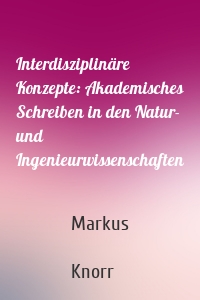 Interdisziplinäre Konzepte: Akademisches Schreiben in den Natur- und Ingenieurwissenschaften