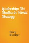 Henry Kissinger - Leadership: Six Studies in World Strategy