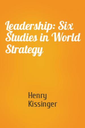 Обложка книги «Leadership: Six Studies in World Strategy» — Henry Kissinger
