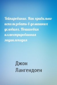 Тейпирование. Как правильно использовать в домашних условиях. Пошаговая иллюстрированная энциклопедия