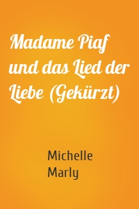 Madame Piaf und das Lied der Liebe (Gekürzt)