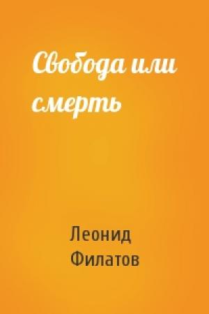 Обложка книги «Свобода или смерть» — Леонид Филатов