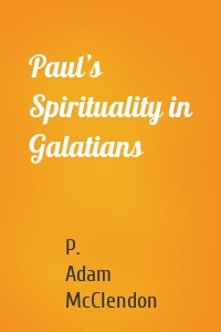 Paul’s Spirituality in Galatians