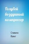 Стивен Кинг - Голубой воздушный компрессор