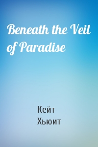 Beneath the Veil of Paradise