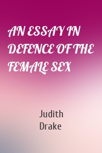 AN ESSAY IN DEFENCE OF THE FEMALE SEX