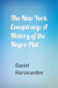 The New York Conspiracy: A History of the Negro Plot