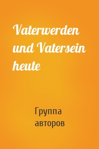 Vaterwerden und Vatersein heute