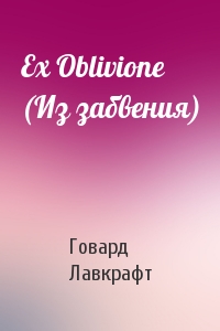 Говард Лавкрафт - Ex Oblivione (Из забвения)