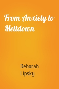 From Anxiety to Meltdown