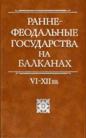 Обложка книги «Раннефеодальные государства на Балканах VI–XII вв.» — Геннадий Литаврин, Ольга Иванова, Е. Наумов, Ольга Акимова, Марэн Фрейденберг, Андрей Чернышов