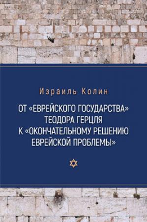 Обложка книги «От «Еврейского государства» Теодора Герцля к «Окончательному решению еврейской проблемы»» — Израиль Колин