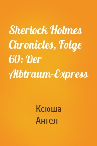 Sherlock Holmes Chronicles, Folge 60: Der Albtraum-Express