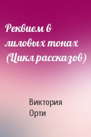 Обложка книги «Реквием в лиловых тонах (Цикл рассказов)» — Виктория Орти