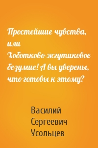 Простейшие чувства, или Хоботково-жгутиковое безумие! А вы уверены, что готовы к этому?