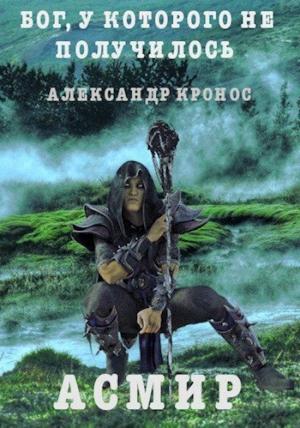 Обложка книги «Бог, у которого не получилось. Асмир#1» — Александр Кронос