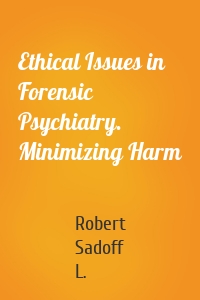 Ethical Issues in Forensic Psychiatry. Minimizing Harm