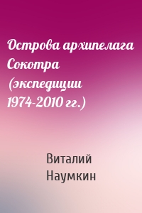 Острова архипелага Сокотра (экспедиции 1974-2010 гг.)