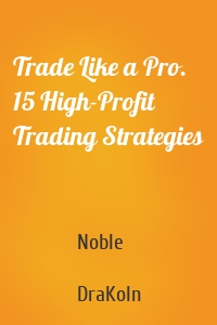 Trade Like a Pro. 15 High-Profit Trading Strategies