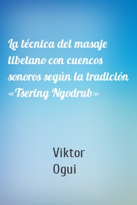 La técnica del masaje tibetano con cuencos sonoros según la tradición «Tsering Ngodrub»