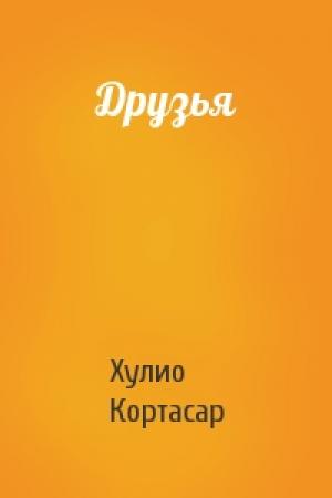 Обложка книги «Друзья» — Хулио Кортасар