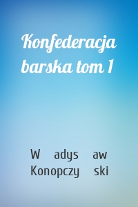 Konfederacja barska tom 1