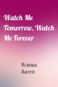 Watch Me Tomorrow, Watch Me Forever