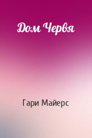 Обложка книги «Дом Червя» — Гари Майерс,