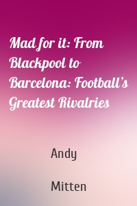 Mad for it: From Blackpool to Barcelona: Football’s Greatest Rivalries