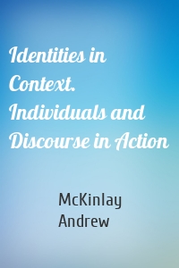 Identities in Context. Individuals and Discourse in Action