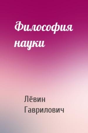 Обложка книги «Философия науки» — Лёвин Гаврилович