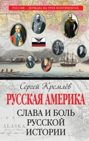Обложка книги «Русская Америка. Слава и боль русской истории» — Сергей Кремлёв