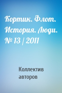 Кортик. Флот. История. Люди. № 13 / 2011