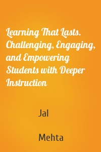 Learning That Lasts. Challenging, Engaging, and Empowering Students with Deeper Instruction