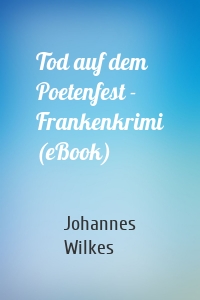 Tod auf dem Poetenfest - Frankenkrimi (eBook)