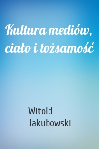 Kultura mediów, ciało i tożsamość