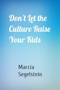 Don't Let the Culture Raise Your Kids
