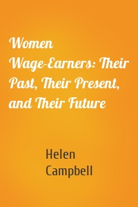 Women Wage-Earners: Their Past, Their Present, and Their Future