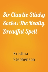 Sir Charlie Stinky Socks: The Really Dreadful Spell