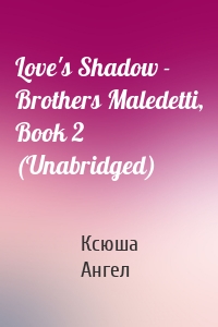 Love's Shadow - Brothers Maledetti, Book 2 (Unabridged)