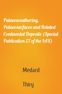 Palaeoweathering, Palaeosurfaces and Related Continental Deposits (Special Publication 27 of the IAS)
