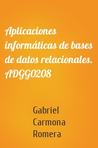 Aplicaciones informáticas de bases de datos relacionales. ADGG0208