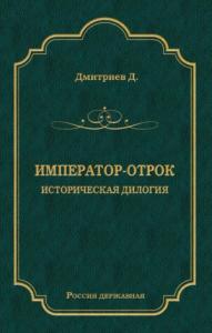 Дмитрий Дмитриев - Император-отрок. Историческая дилогия