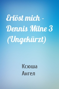 Erlöst mich - Dennis Milne 3 (Ungekürzt)