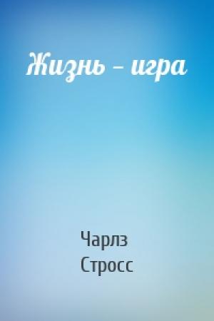 Обложка книги «Жизнь — игра» — Чарлз Стросс