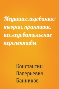 Медиаисследования: теории, практики, исследовательские перспективы